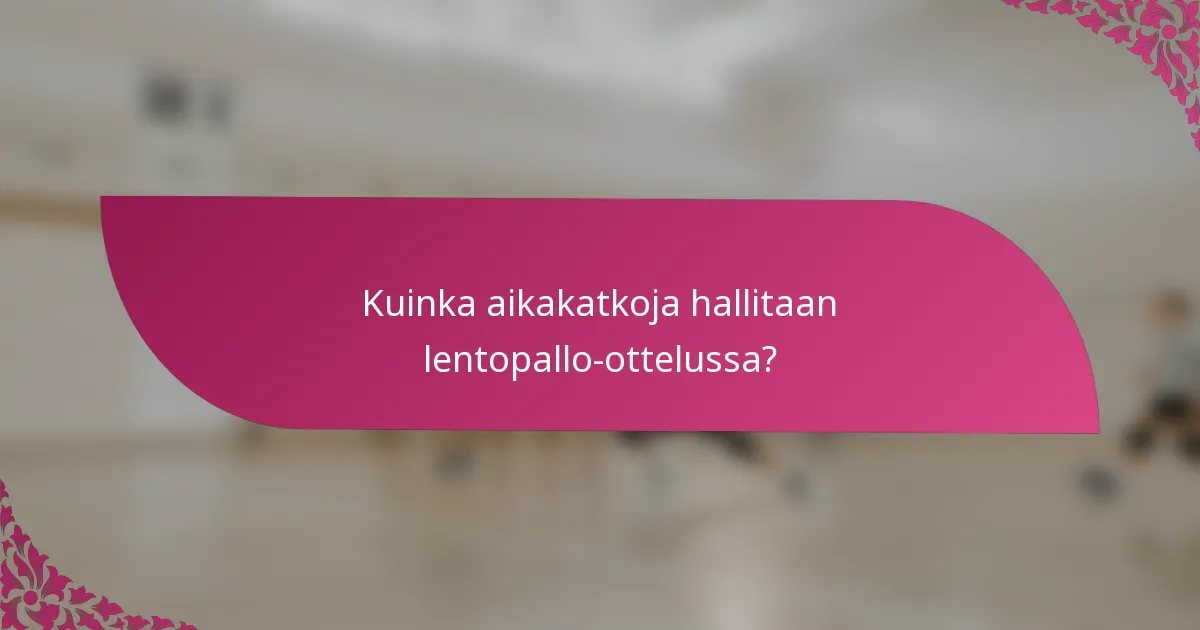 Kuinka aikakatkoja hallitaan lentopallo-ottelussa?