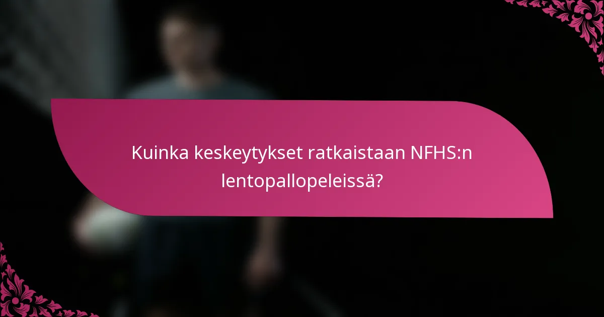 Kuinka keskeytykset ratkaistaan NFHS:n lentopallopeleissä?