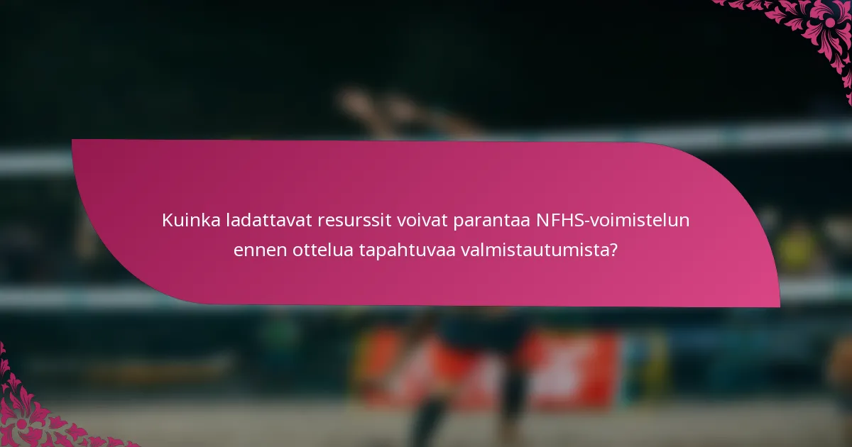 Kuinka ladattavat resurssit voivat parantaa NFHS-voimistelun ennen ottelua tapahtuvaa valmistautumista?
