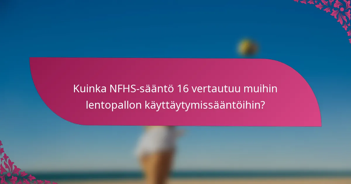 Kuinka NFHS-sääntö 16 vertautuu muihin lentopallon käyttäytymissääntöihin?