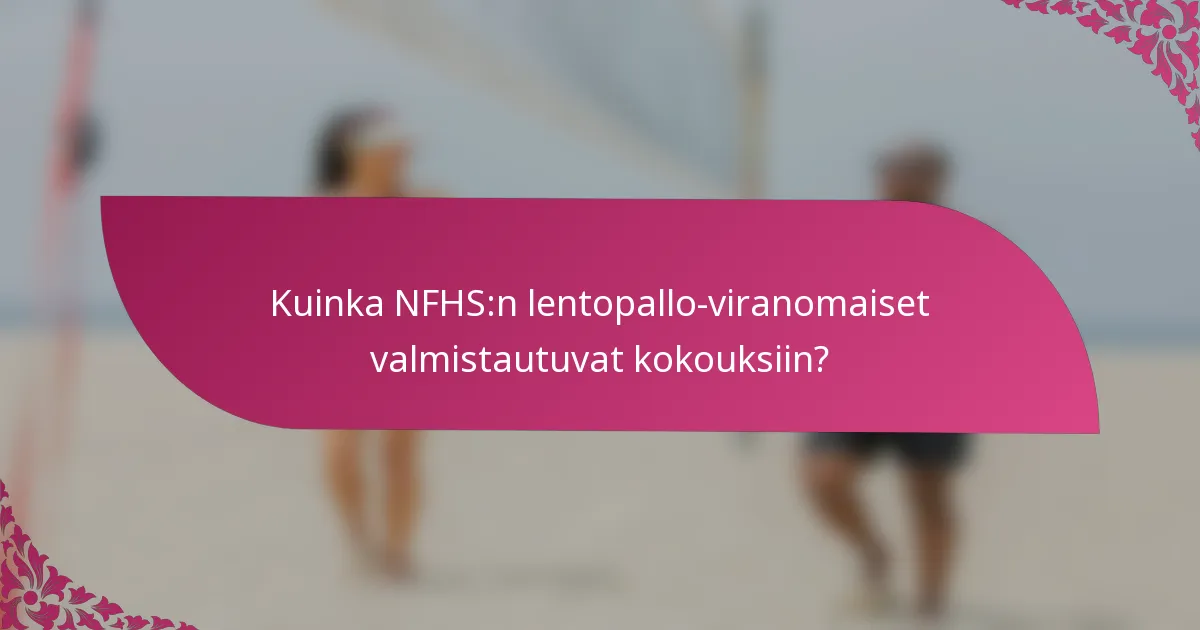 Kuinka NFHS:n lentopallo-viranomaiset valmistautuvat kokouksiin?