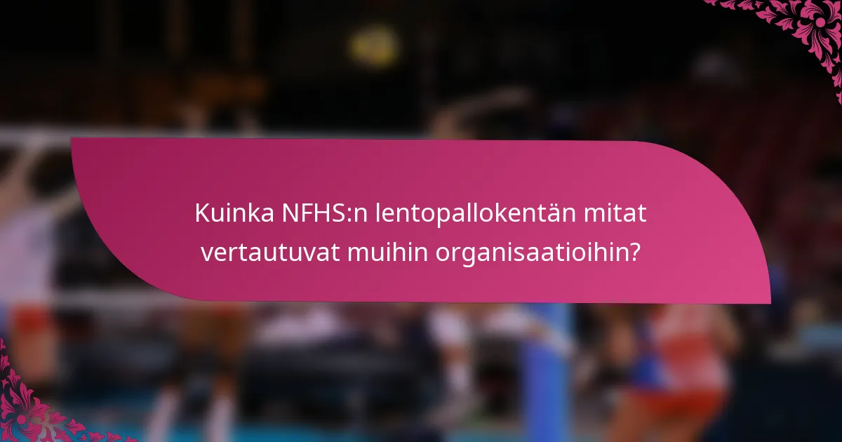 Kuinka NFHS:n lentopallokentän mitat vertautuvat muihin organisaatioihin?