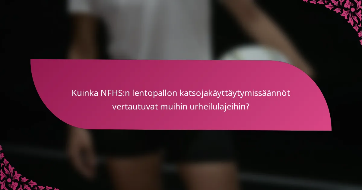 Kuinka NFHS:n lentopallon katsojakäyttäytymissäännöt vertautuvat muihin urheilulajeihin?