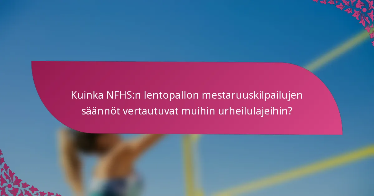 Kuinka NFHS:n lentopallon mestaruuskilpailujen säännöt vertautuvat muihin urheilulajeihin?