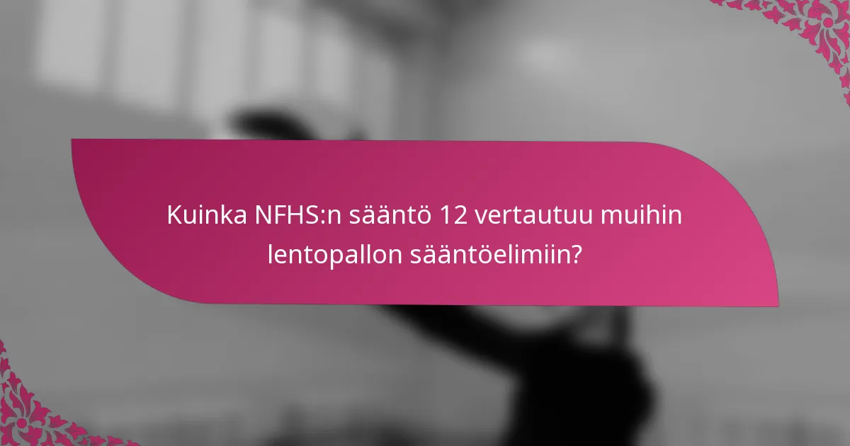 Kuinka NFHS:n sääntö 12 vertautuu muihin lentopallon sääntöelimiin?