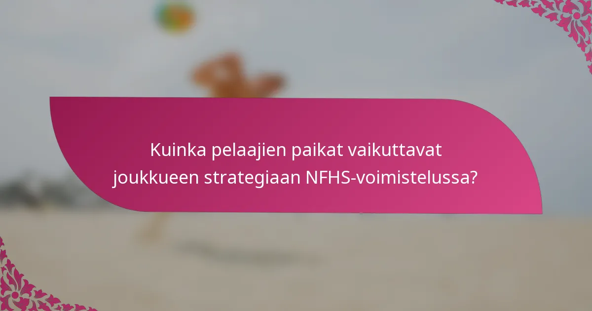 Kuinka pelaajien paikat vaikuttavat joukkueen strategiaan NFHS-voimistelussa?