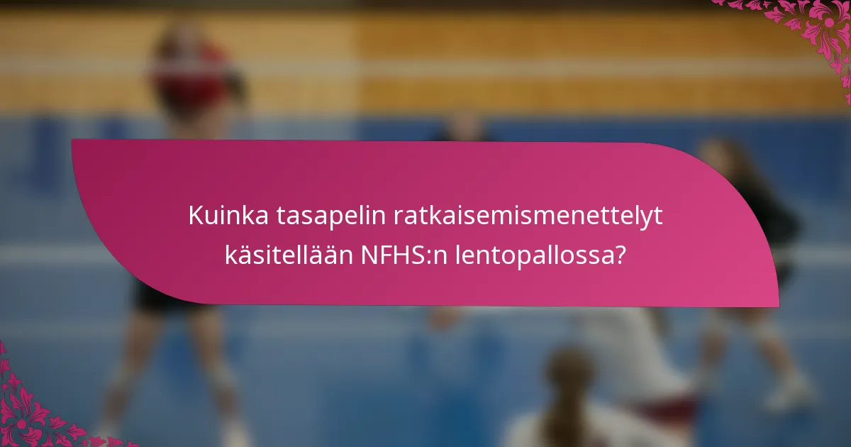 Kuinka tasapelin ratkaisemismenettelyt käsitellään NFHS:n lentopallossa?