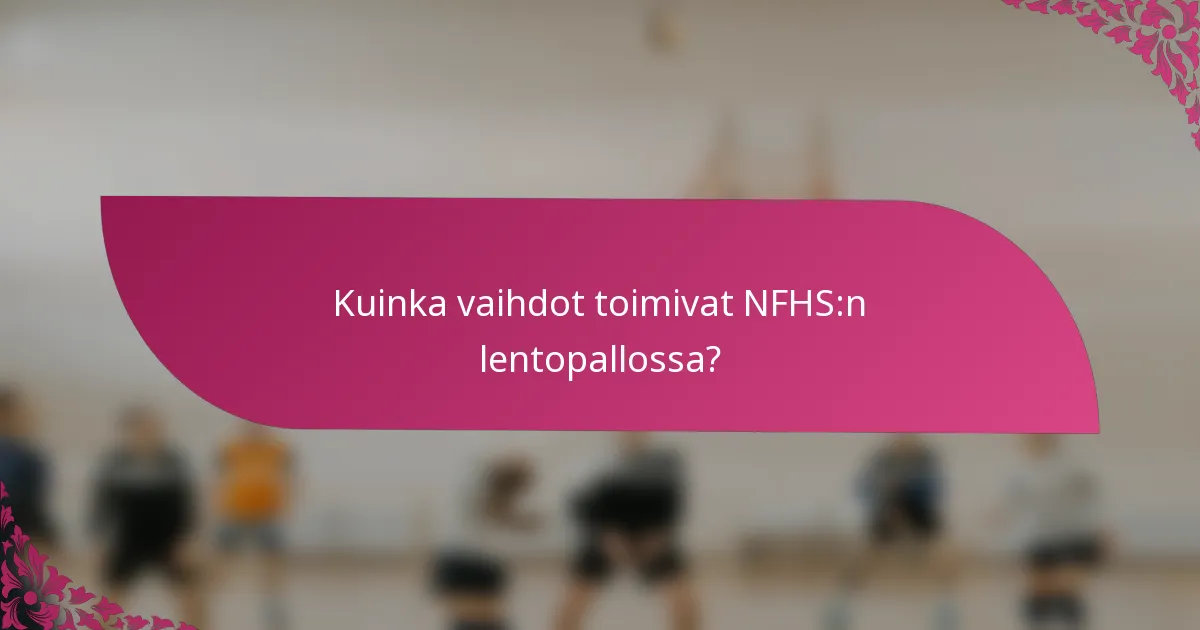 Kuinka vaihdot toimivat NFHS:n lentopallossa?
