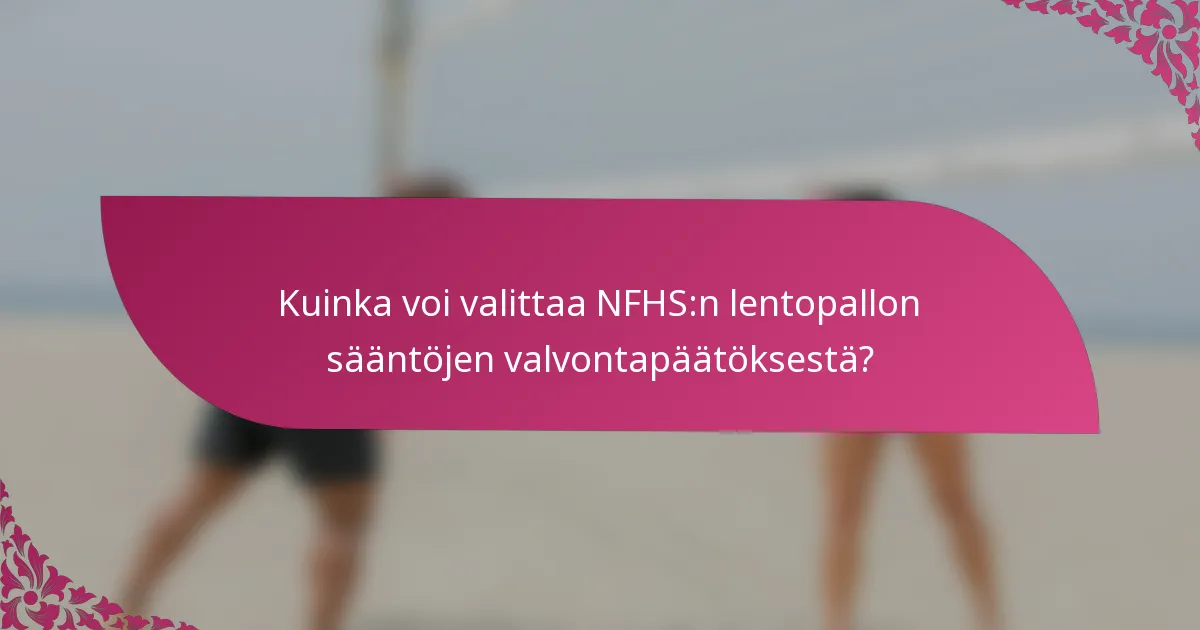 Kuinka voi valittaa NFHS:n lentopallon sääntöjen valvontapäätöksestä?