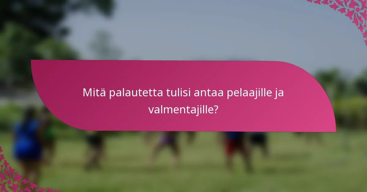 Mitä palautetta tulisi antaa pelaajille ja valmentajille?