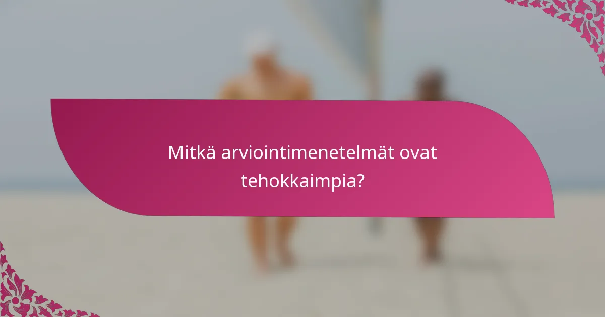 Mitkä arviointimenetelmät ovat tehokkaimpia?