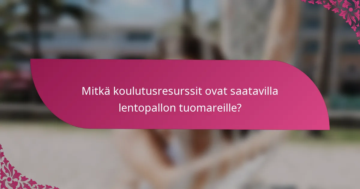 Mitkä koulutusresurssit ovat saatavilla lentopallon tuomareille?