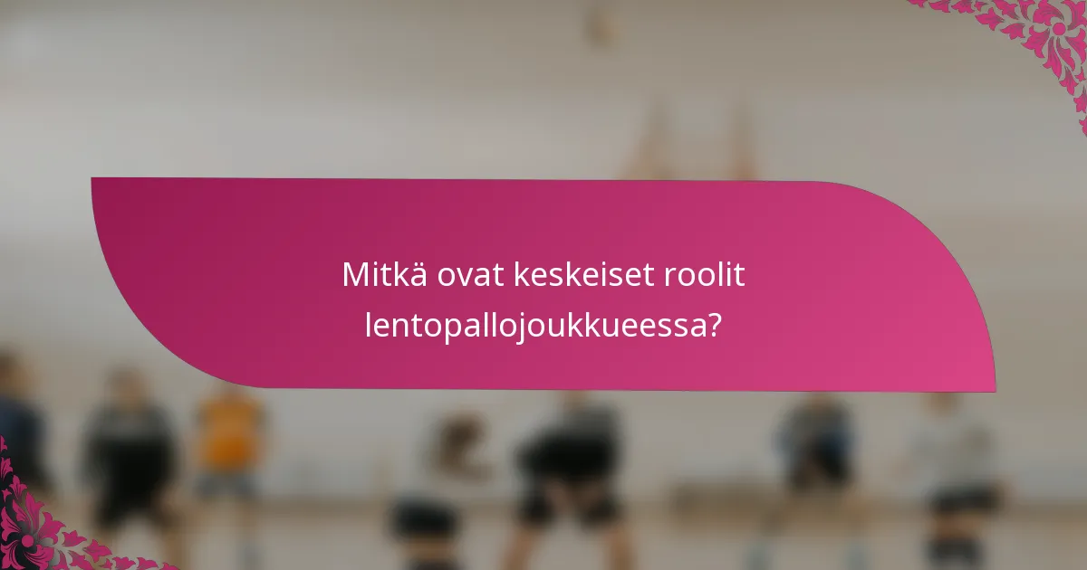 Mitkä ovat keskeiset roolit lentopallojoukkueessa?
