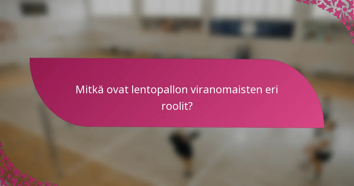 Mitkä ovat lentopallon viranomaisten eri roolit?