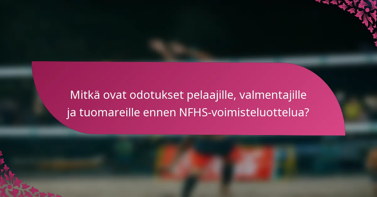 Mitkä ovat odotukset pelaajille, valmentajille ja tuomareille ennen NFHS-voimisteluottelua?