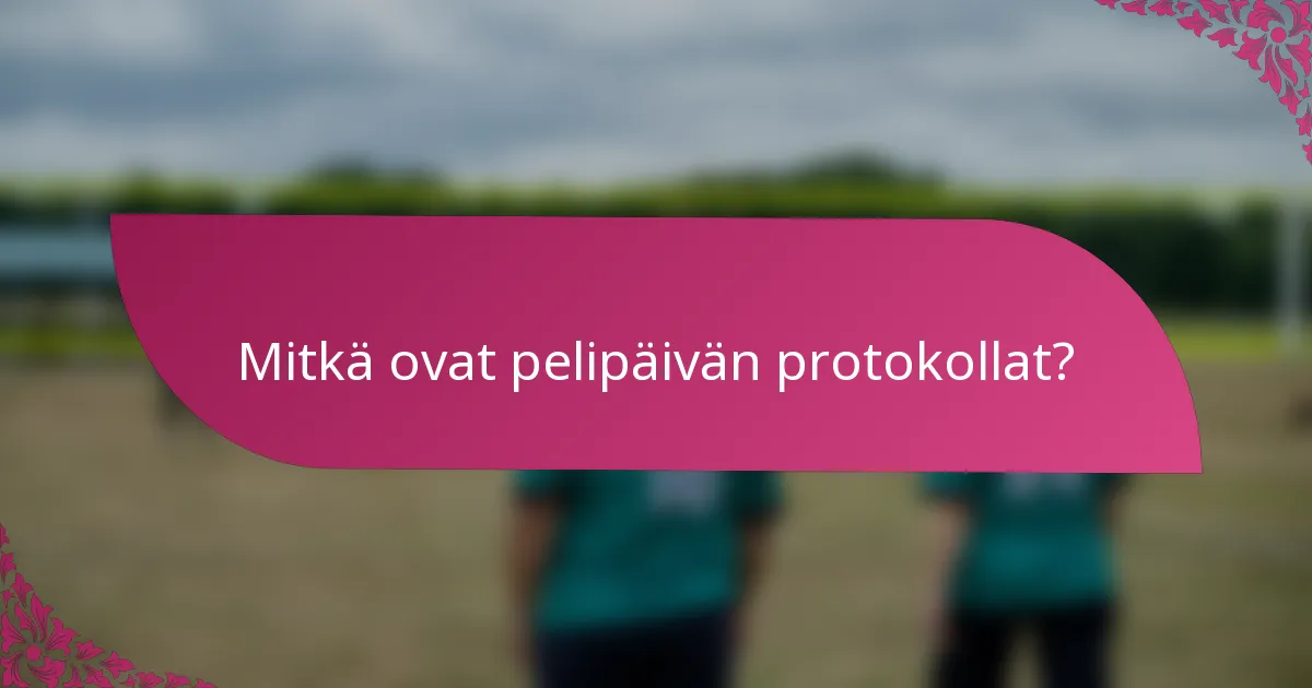 Mitkä ovat pelipäivän protokollat?