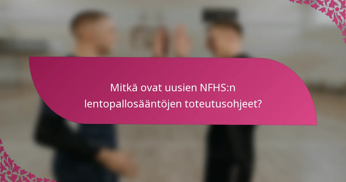Mitkä ovat uusien NFHS:n lentopallosääntöjen toteutusohjeet?
