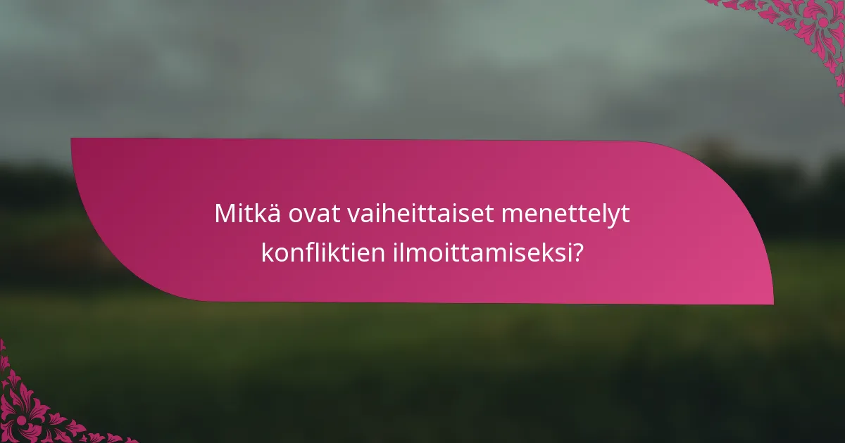 Mitkä ovat vaiheittaiset menettelyt konfliktien ilmoittamiseksi?
