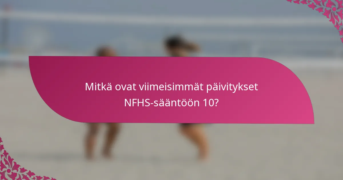 Mitkä ovat viimeisimmät päivitykset NFHS-sääntöön 10?