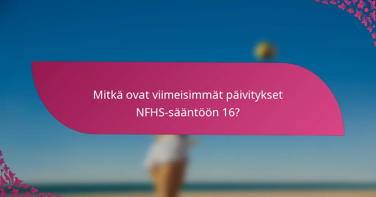 Mitkä ovat viimeisimmät päivitykset NFHS-sääntöön 16?