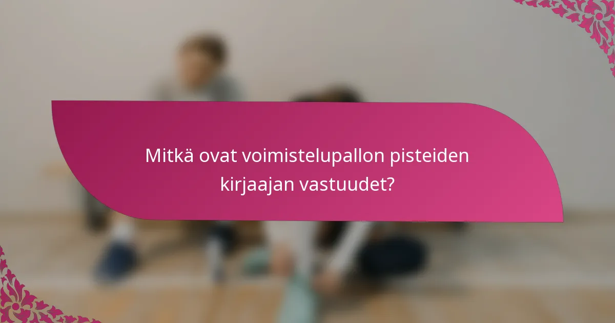 Mitkä ovat voimistelupallon pisteiden kirjaajan vastuudet?
