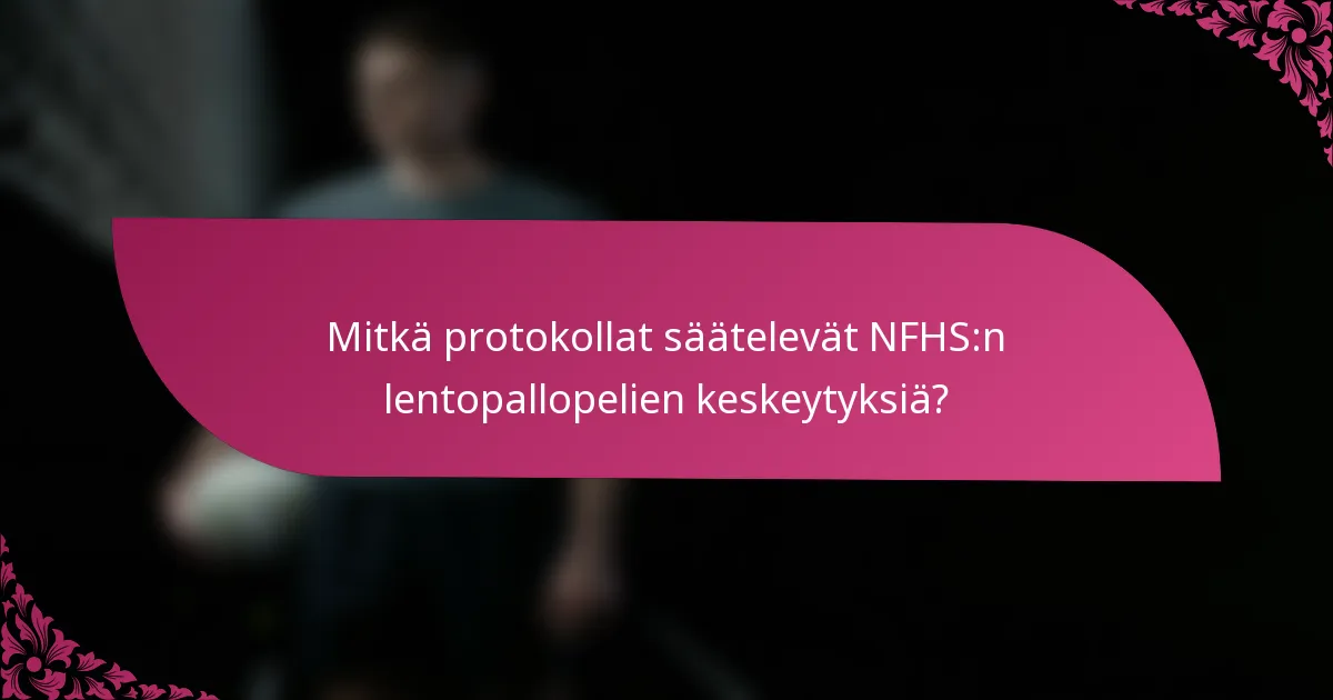 Mitkä protokollat säätelevät NFHS:n lentopallopelien keskeytyksiä?