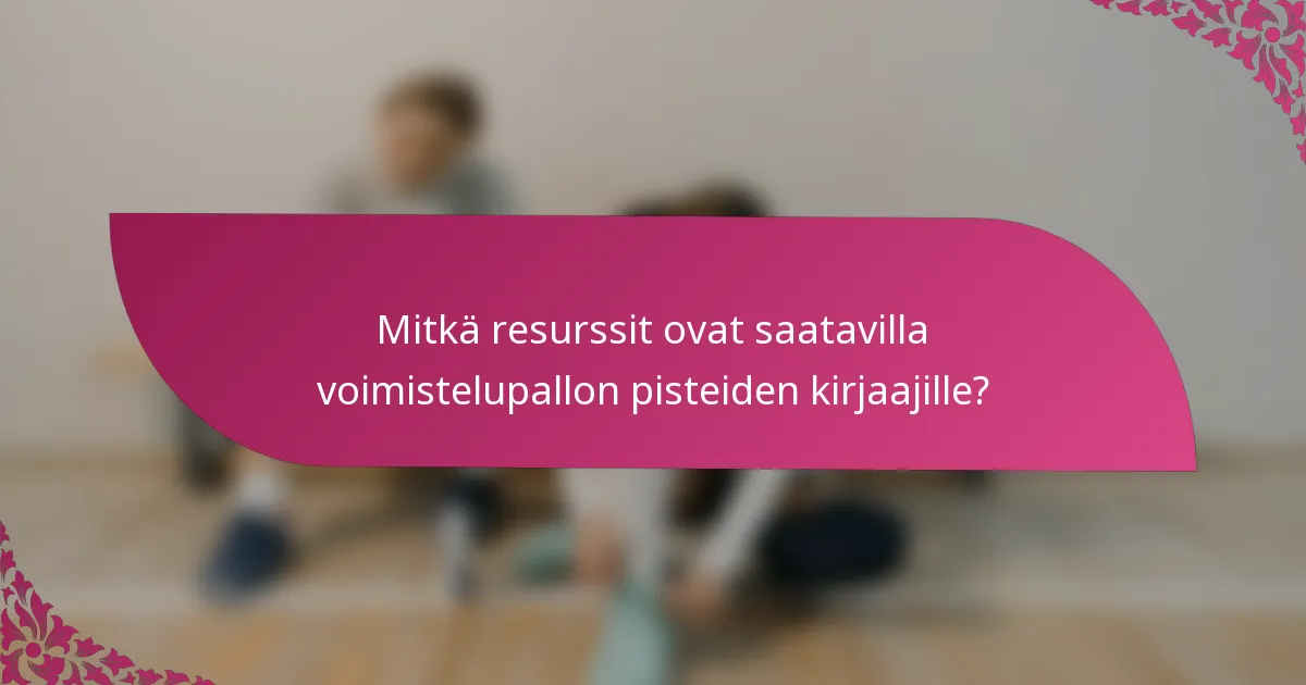 Mitkä resurssit ovat saatavilla voimistelupallon pisteiden kirjaajille?