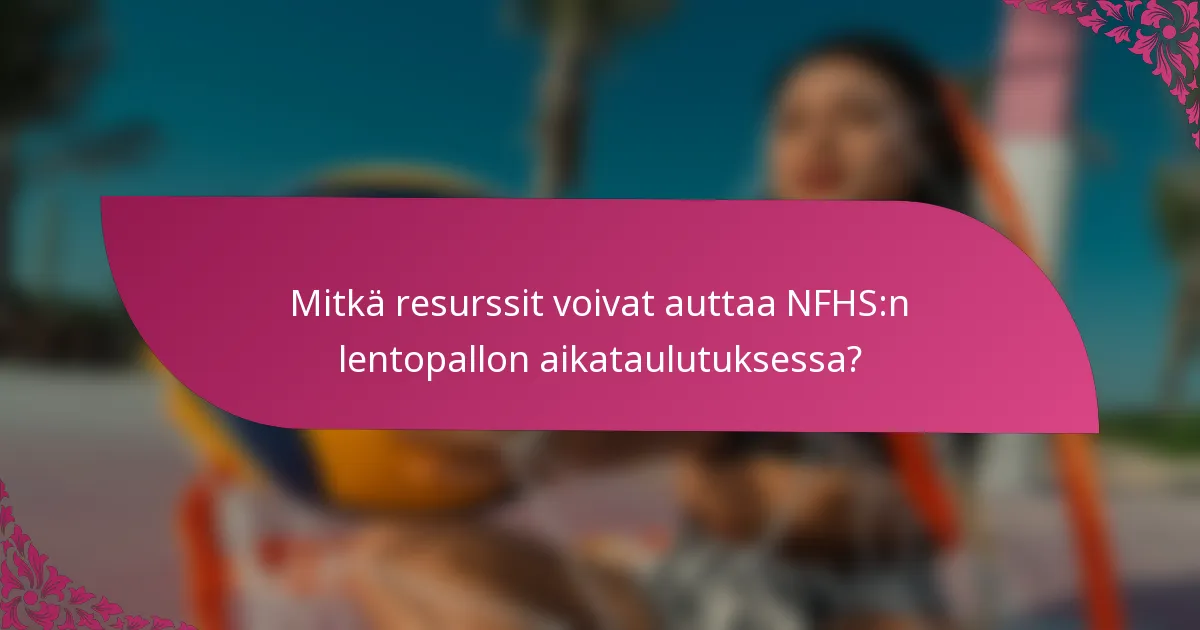 Mitkä resurssit voivat auttaa NFHS:n lentopallon aikataulutuksessa?