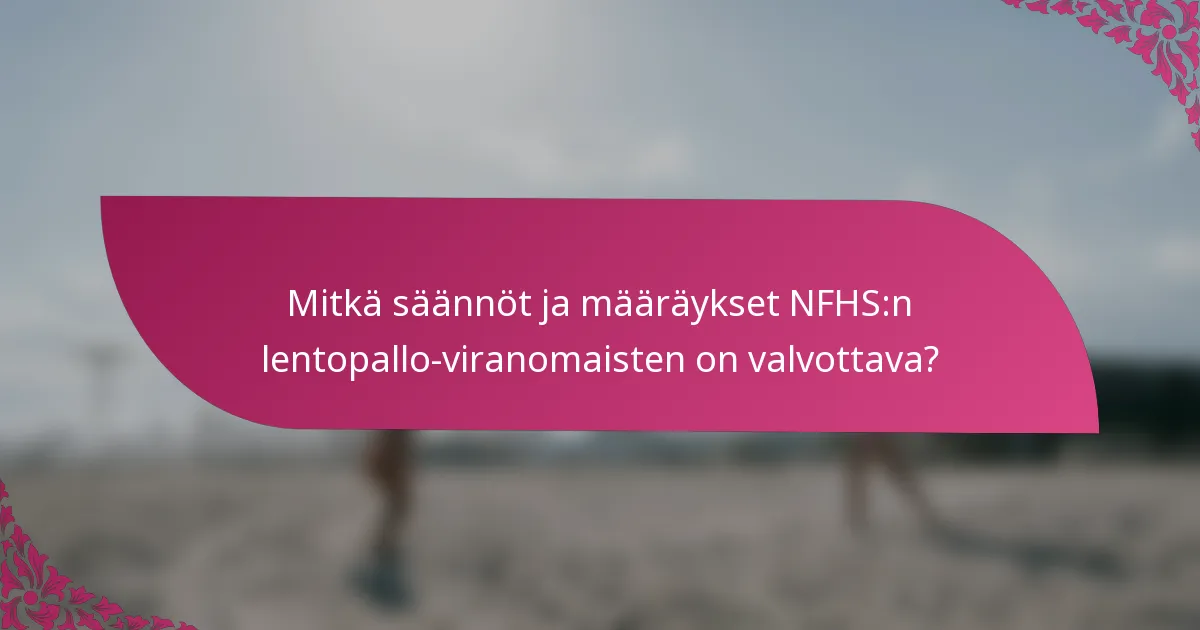 Mitkä säännöt ja määräykset NFHS:n lentopallo-viranomaisten on valvottava?