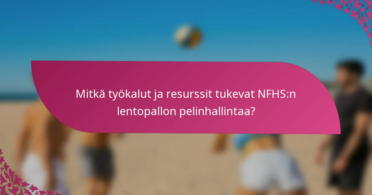Mitkä työkalut ja resurssit tukevat NFHS:n lentopallon pelinhallintaa?
