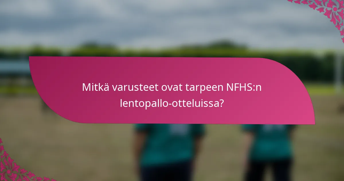 Mitkä varusteet ovat tarpeen NFHS:n lentopallo-otteluissa?