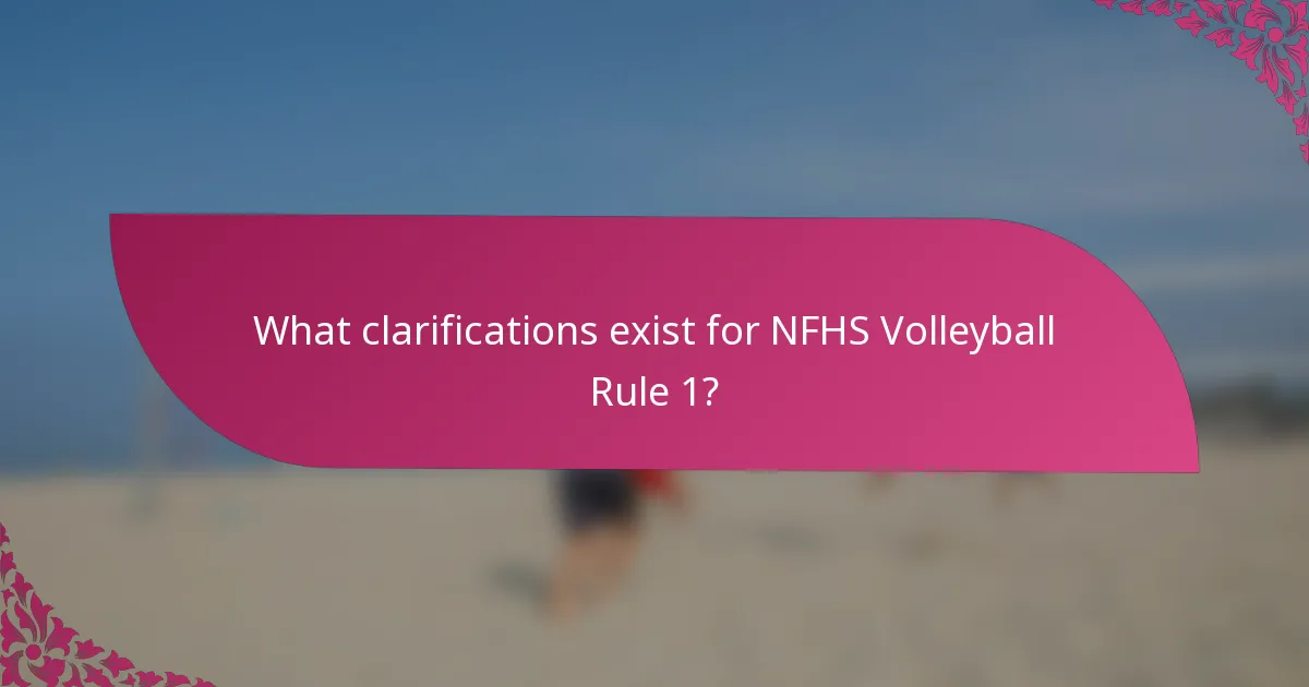 What clarifications exist for NFHS Volleyball Rule 1?